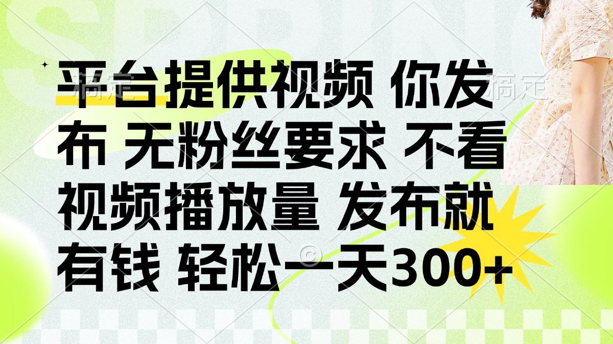 （14224期）发布平台提供视频就有钱 无粉丝要求 不看视频播放量 发布就有钱 一天300+-网创猫