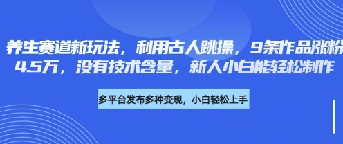 养生赛道新玩法，利用古人跳操，9条作品涨粉4.5W，没有技术含量，新人小白能轻松制作-网创猫