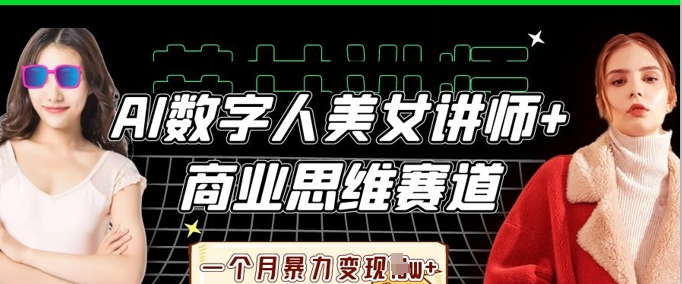 AI数字人美女讲师+商业思维赛道，一个月暴力变现过W+-网创猫