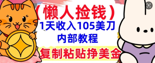 复制粘贴挣美刀，1天收入105刀，小白专属，0门槛， 懒人捡钱，被动收入-网创猫