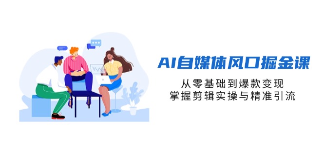 （14329期）AI自媒体风口掘金课，从零基础到爆款变现，掌握剪辑实操与精准引流-网创猫