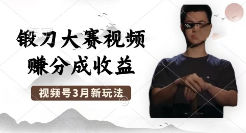 制作锻刀大赛视频，撸视频号分成计划收益，操作简单，轻松月入过W-网创猫