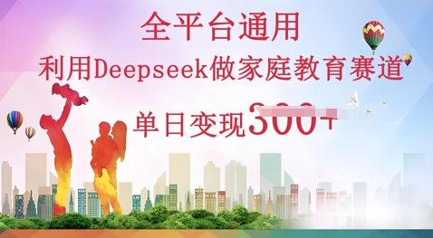 利用Deepseek做家庭教育赛道条条爆款单日变现3张-网创猫