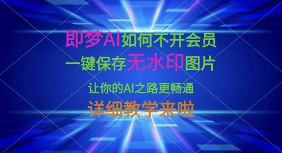 即梦AI如何不开会员，一键保存无水印图片，让你的AI之路更畅通，详细教学来啦-网创猫