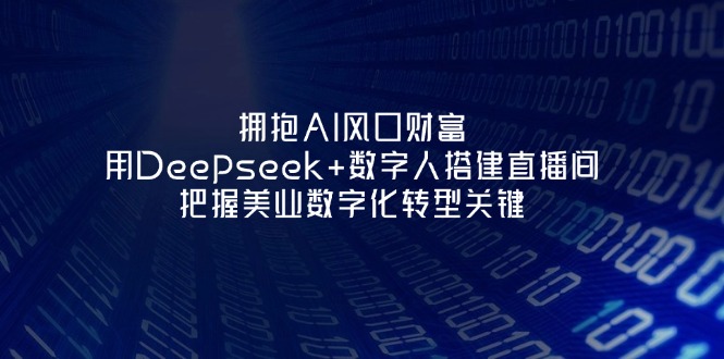 （14299期）拥抱AI风口财富：用Deepseek+数字人搭建直播间，把握美业数字化转型关键-网创猫