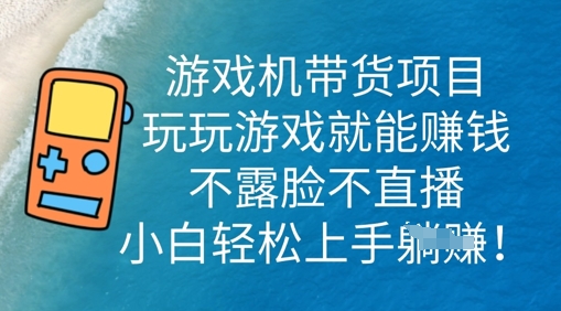 游戏机带货项目，玩玩游戏就能挣钱，不露脸不直播，小白轻松上手-网创猫
