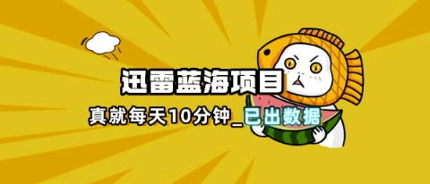 迅雷浏览器项目_真就每天忙活10分钟，完整拆解+热点把控(超详细拆解教程)-网创猫