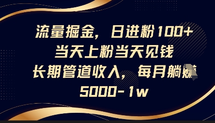 流量掘金，日进粉100+，当天上粉当天见钱，长期管道收入，每月躺挣5k-网创猫