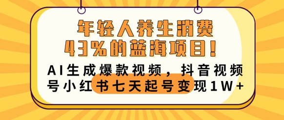 年轻人养生消费43%的蓝海项目，AI生成爆款视频，抖音视频号小红书七天起号变现1w-网创猫