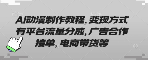 AI动漫制作教程，变现方式有平台流量分成，广告合作接单，电商带货等-网创猫