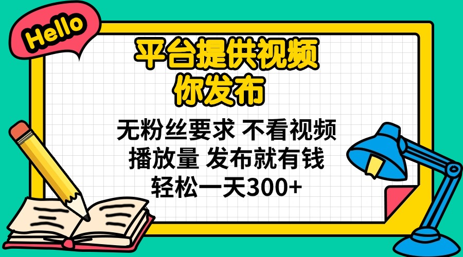 （14171期）平台提供视频 你发布 无粉丝要求 不看视频播放量 发布就有钱 轻松一天300+-网创猫