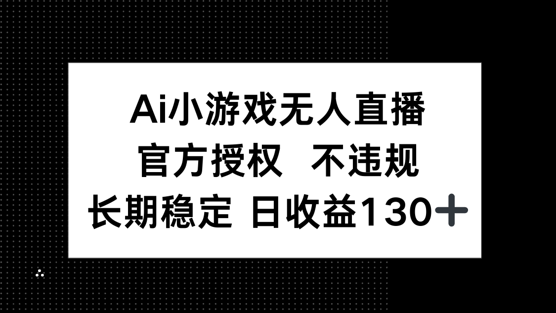 （14260期）AI小游戏无人直播，官方授权 不违规，单日平均收益130+-网创猫