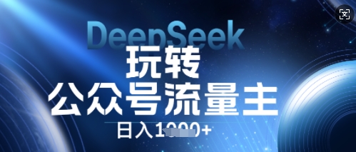 DeepSeek玩转公众号流量主，日入数张，每天几分钟，操作简单零门槛-网创猫